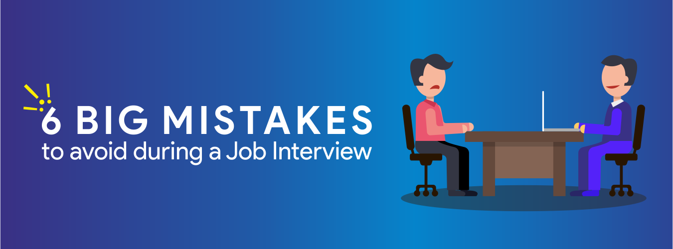 6 Big mistakes to avoid during a Job Interview
